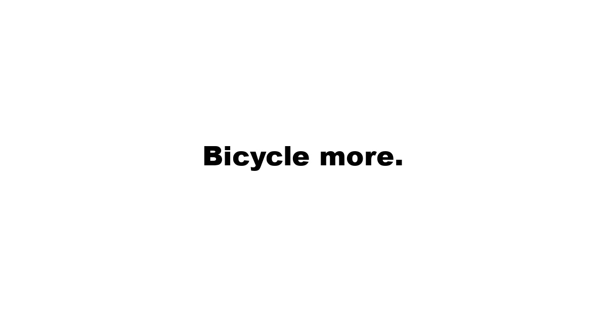 Bicycle more.