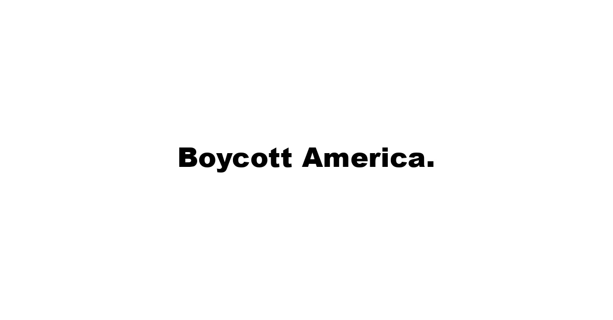 Boycott America.