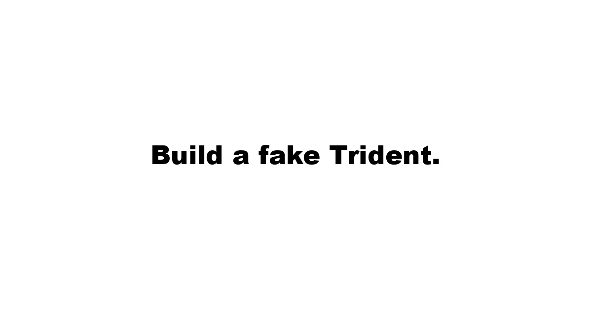 Build a fake Trident.