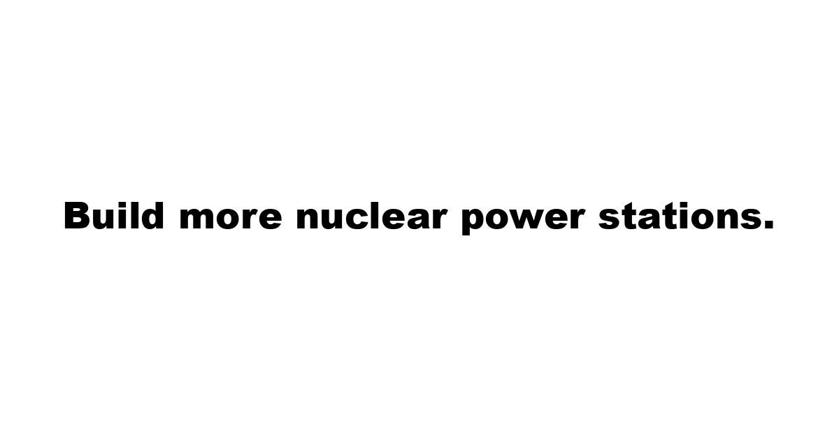 Build more nuclear power stations.