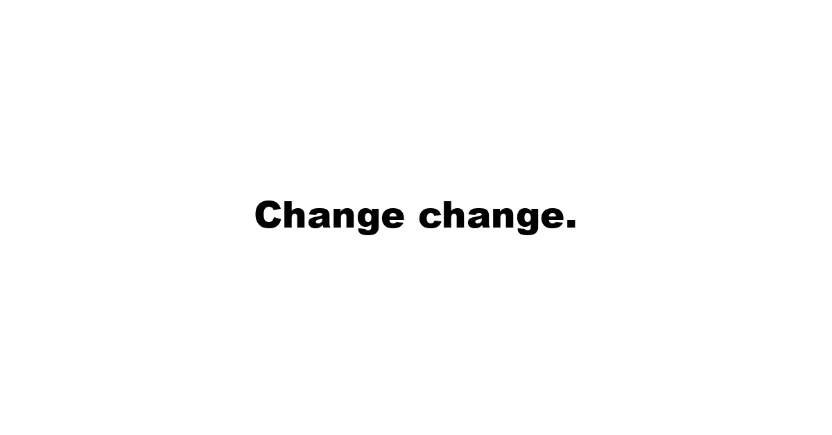 Change change.