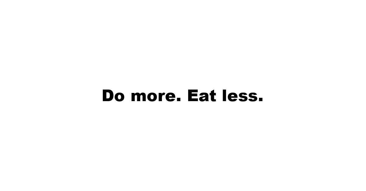 Do more. Eat less.