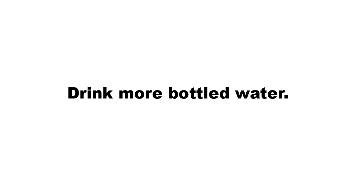 Drink more bottled water.