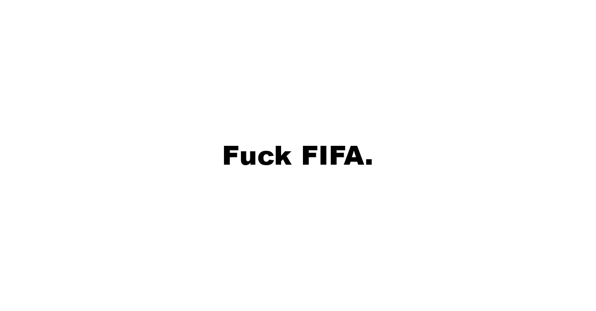 Fuck FIFA.