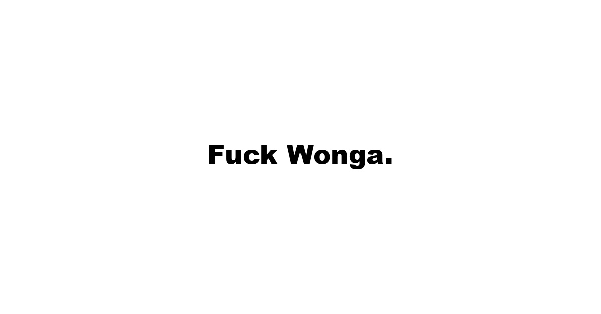 Fuck Wonga.