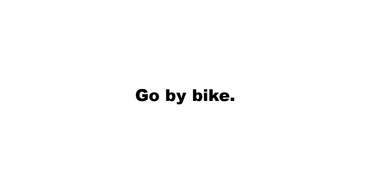 Go by bike.