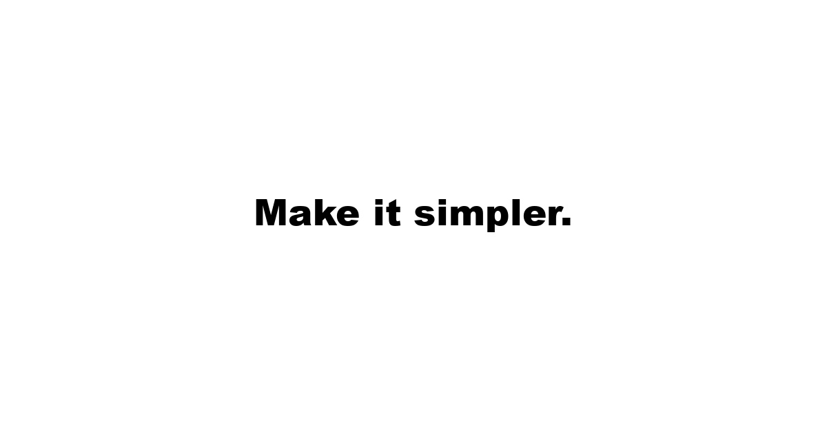 Make it simpler.