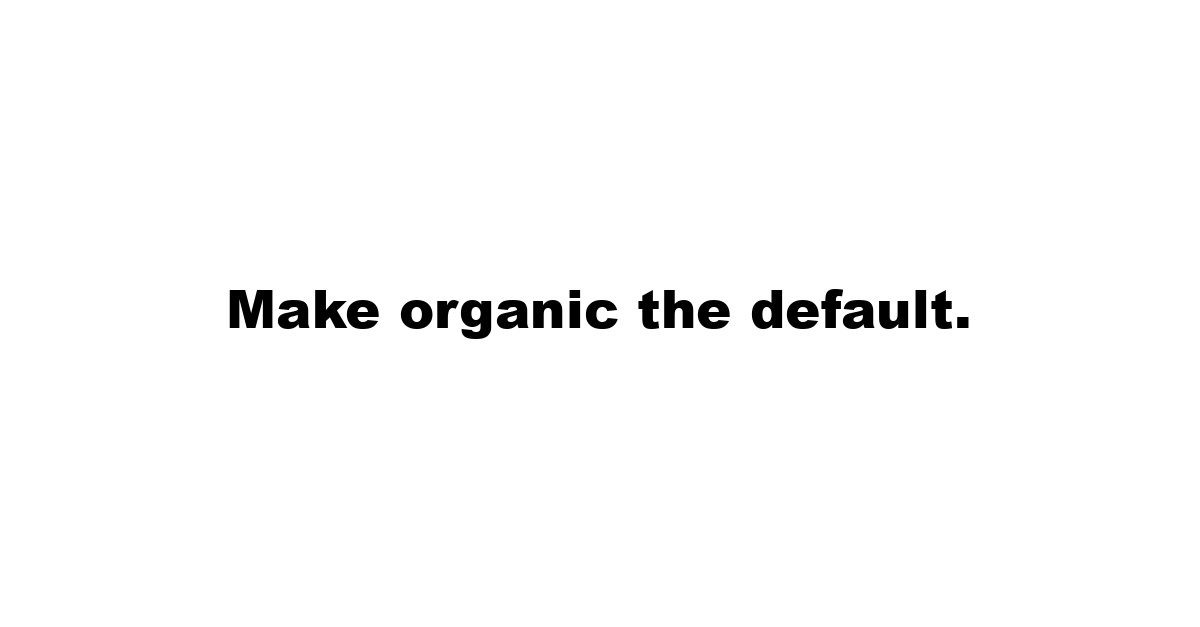 Make organic the default.