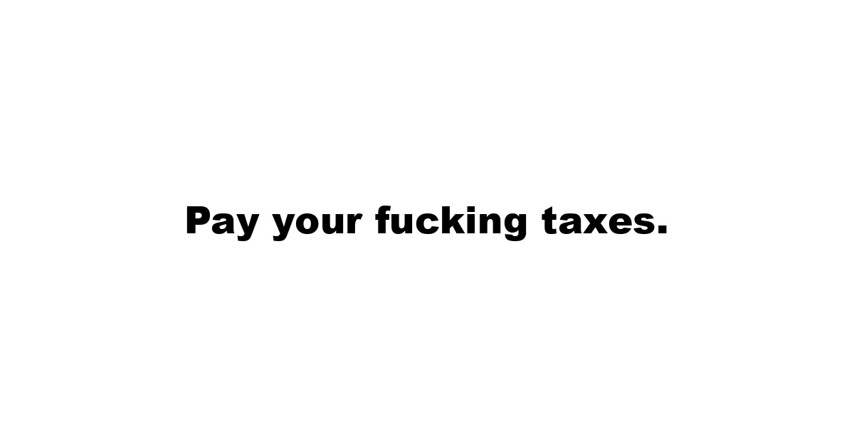 Pay your fucking taxes.