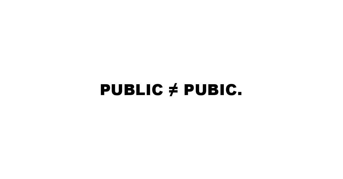 PUBLIC ≠ PUBIC.