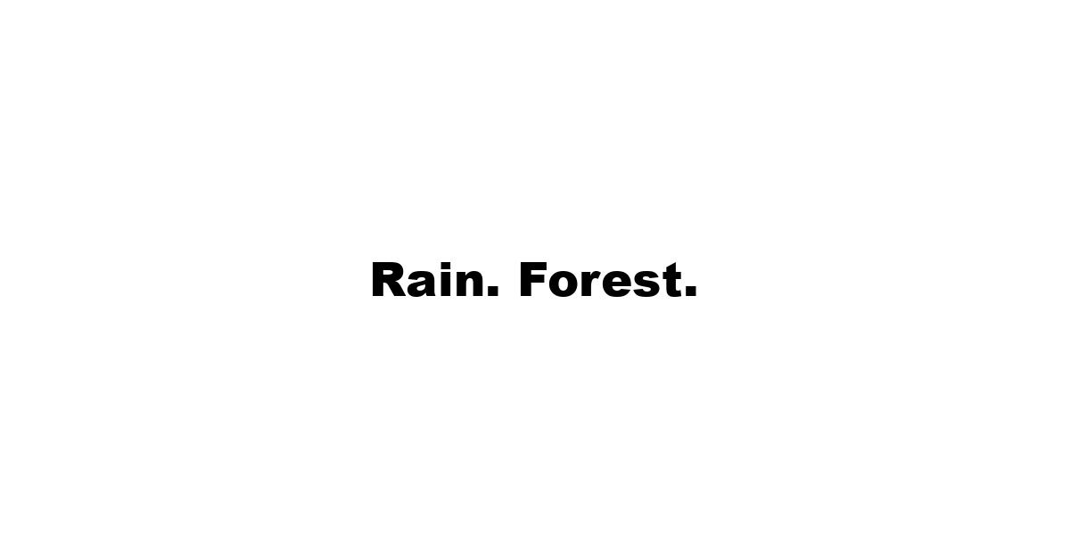 Rain. Forest.