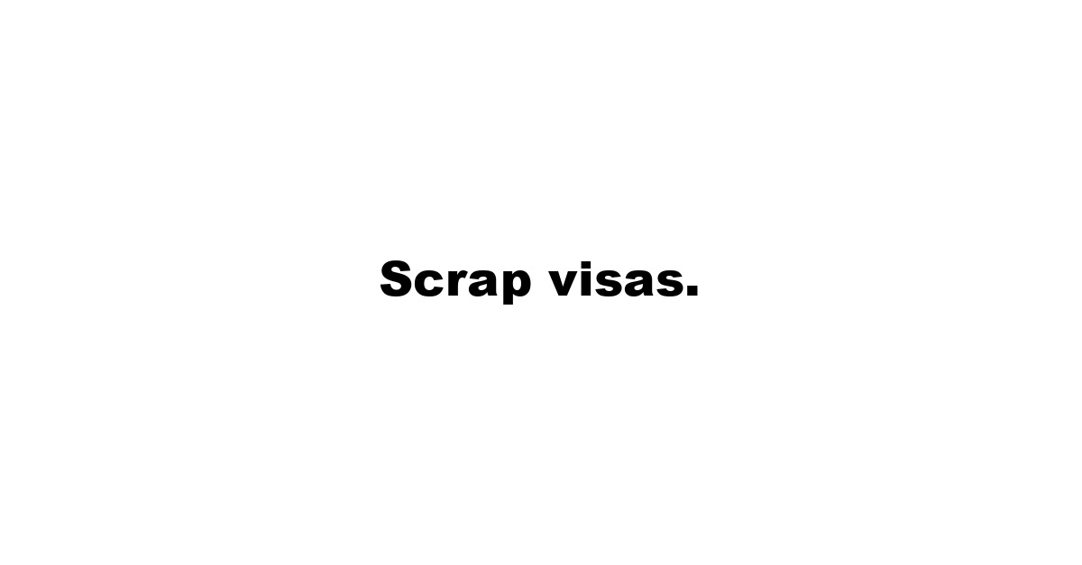 Scrap visas.